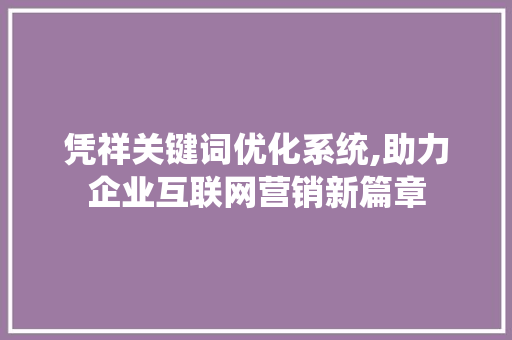 凭祥关键词优化系统,助力企业互联网营销新篇章