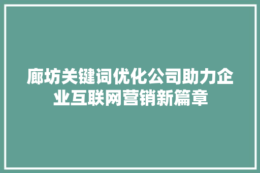 廊坊关键词优化公司助力企业互联网营销新篇章
