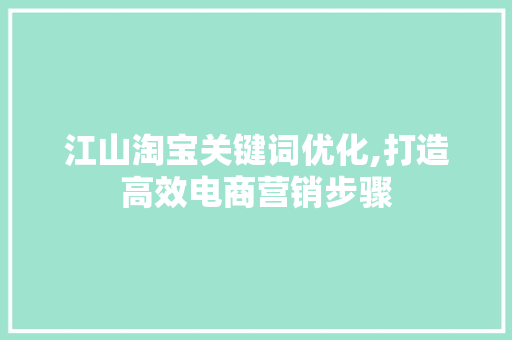 江山淘宝关键词优化,打造高效电商营销步骤