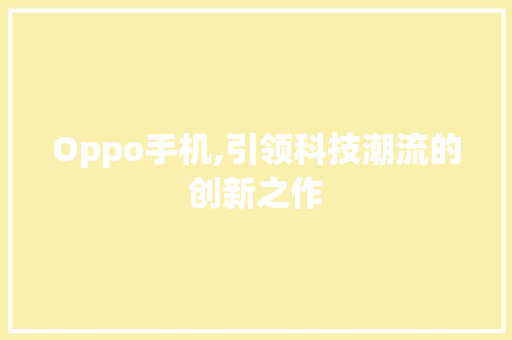 Oppo手机,引领科技潮流的创新之作