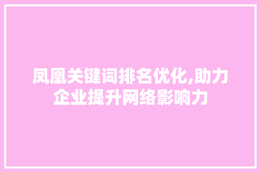 凤凰关键词排名优化,助力企业提升网络影响力  第1张