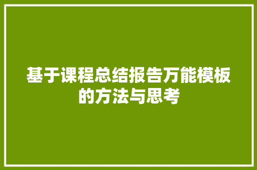 基于课程总结报告万能模板的方法与思考