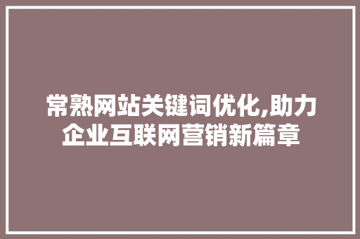 常熟网站关键词优化,助力企业互联网营销新篇章
