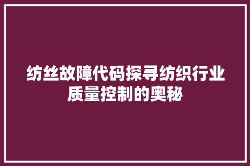 纺丝故障代码探寻纺织行业质量控制的奥秘
