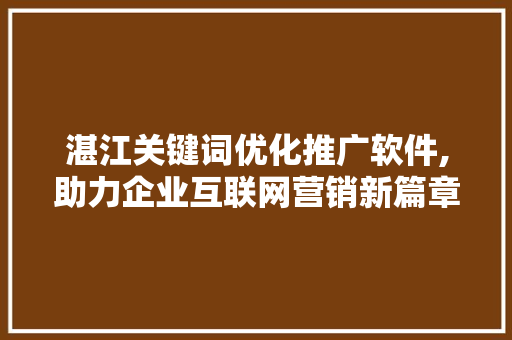 湛江关键词优化推广软件,助力企业互联网营销新篇章  第1张
