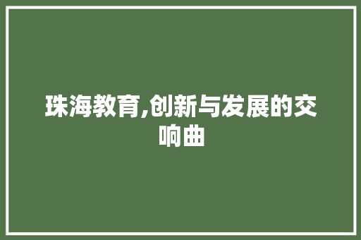 珠海教育,创新与发展的交响曲
