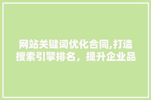 网站关键词优化合同,打造搜索引擎排名，提升企业品牌影响力  第1张