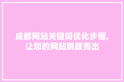 成都网站关键词优化步骤,让您的网站脱颖而出
