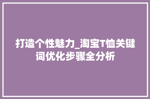 打造个性魅力_淘宝T恤关键词优化步骤全分析
