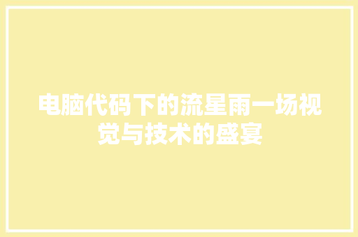 电脑代码下的流星雨一场视觉与技术的盛宴