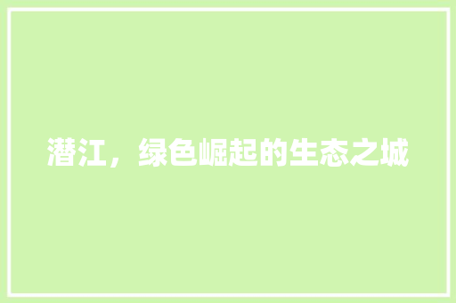 潜江，绿色崛起的生态之城