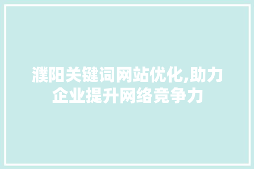濮阳关键词网站优化,助力企业提升网络竞争力