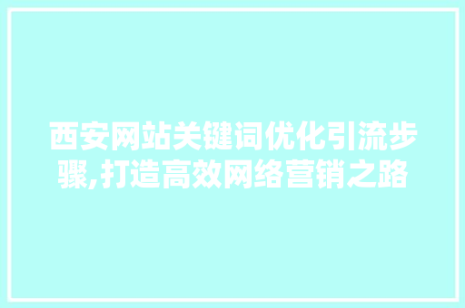 西安网站关键词优化引流步骤,打造高效网络营销之路