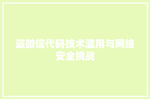 盗微信代码技术滥用与网络安全挑战