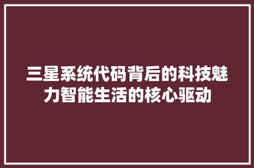 三星系统代码背后的科技魅力智能生活的核心驱动