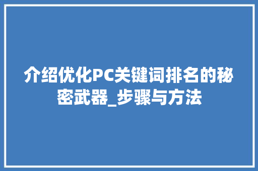 介绍优化PC关键词排名的秘密武器_步骤与方法