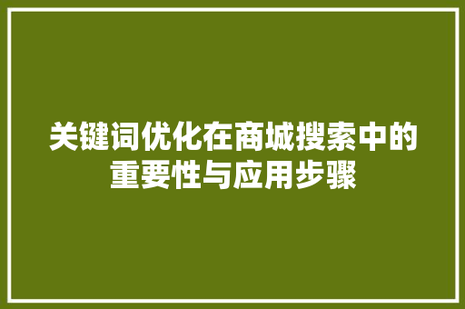 关键词优化在商城搜索中的重要性与应用步骤