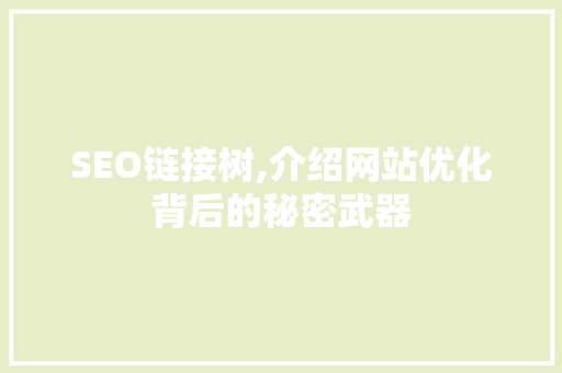 SEO链接树,介绍网站优化背后的秘密武器