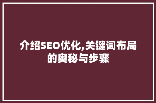 介绍SEO优化,关键词布局的奥秘与步骤