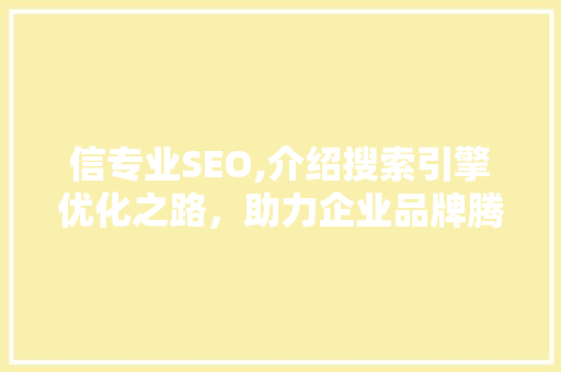 信专业SEO,介绍搜索引擎优化之路，助力企业品牌腾飞