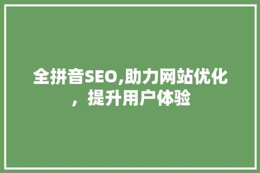 全拼音SEO,助力网站优化，提升用户体验