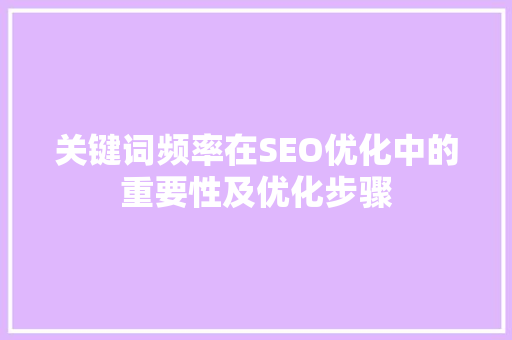 关键词频率在SEO优化中的重要性及优化步骤