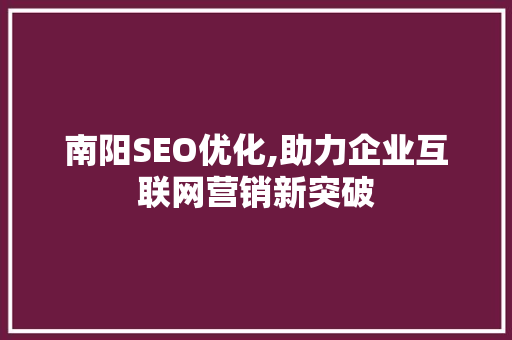 南阳SEO优化,助力企业互联网营销新突破  第1张