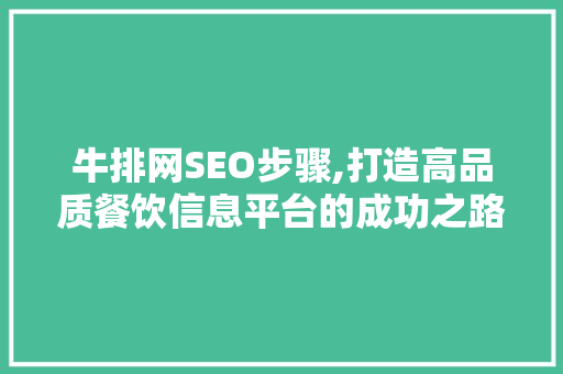 牛排网SEO步骤,打造高品质餐饮信息平台的成功之路