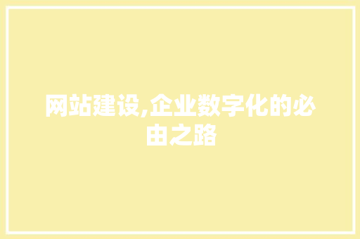 网站建设,企业数字化的必由之路  第1张