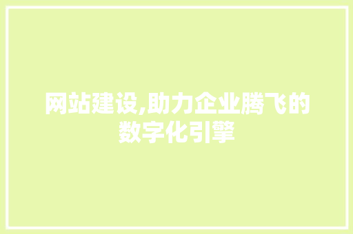 网站建设,助力企业腾飞的数字化引擎
