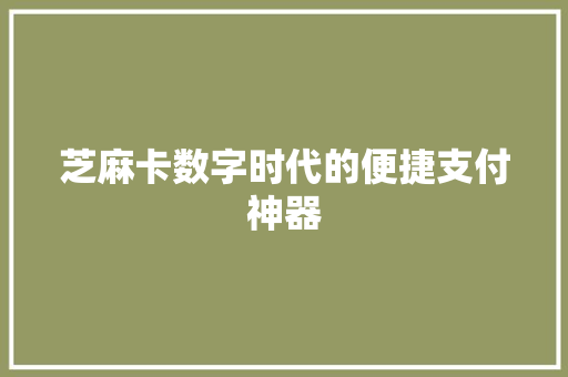 芝麻卡数字时代的便捷支付神器