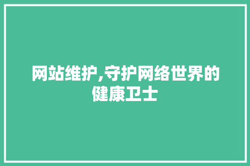 网站维护,守护网络世界的健康卫士