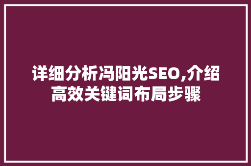 详细分析冯阳光SEO,介绍高效关键词布局步骤