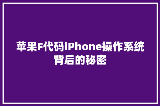 苹果F代码iPhone操作系统背后的秘密