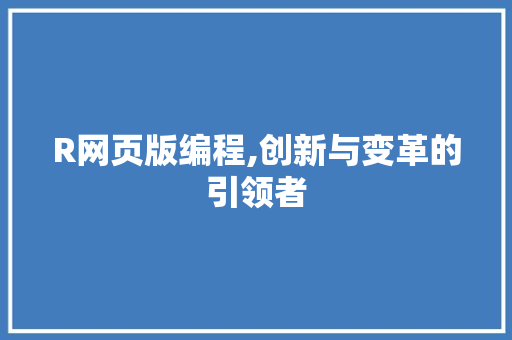 R网页版编程,创新与变革的引领者