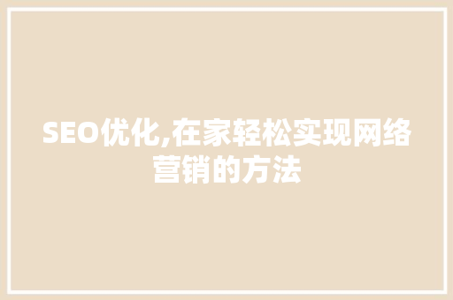 SEO优化,在家轻松实现网络营销的方法  第1张