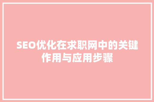SEO优化在求职网中的关键作用与应用步骤