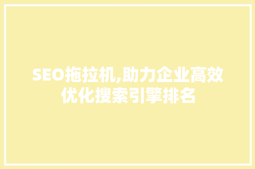 SEO拖拉机,助力企业高效优化搜索引擎排名