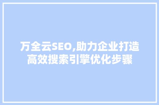 万全云SEO,助力企业打造高效搜索引擎优化步骤