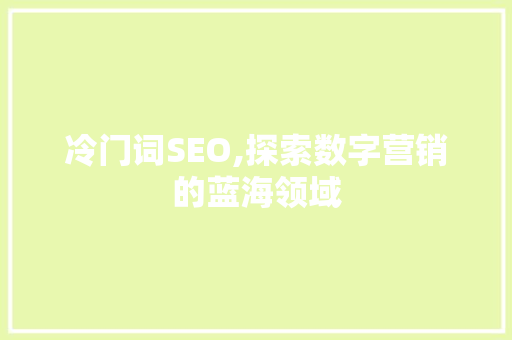 冷门词SEO,探索数字营销的蓝海领域