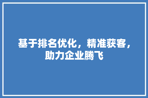 基于排名优化，精准获客，助力企业腾飞