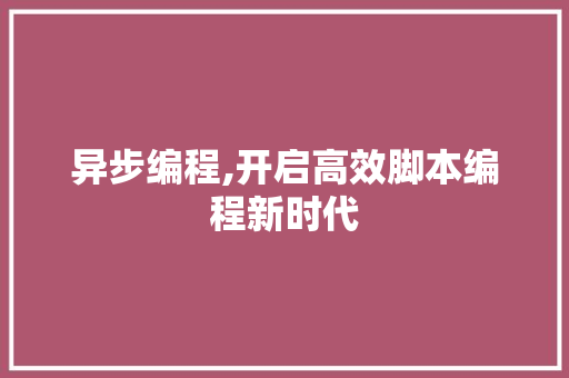 异步编程,开启高效脚本编程新时代