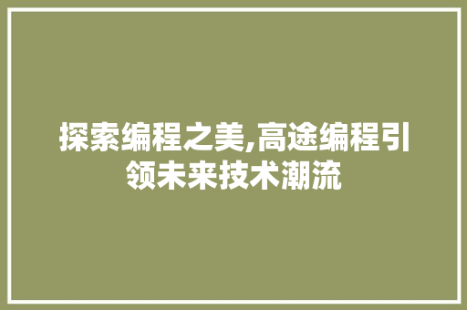 探索编程之美,高途编程引领未来技术潮流