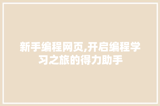 新手编程网页,开启编程学习之旅的得力助手
