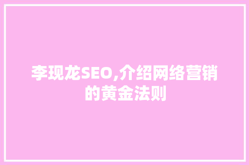 李现龙SEO,介绍网络营销的黄金法则  第1张