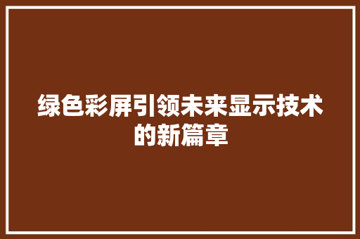 绿色彩屏引领未来显示技术的新篇章