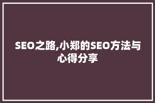 SEO之路,小郑的SEO方法与心得分享