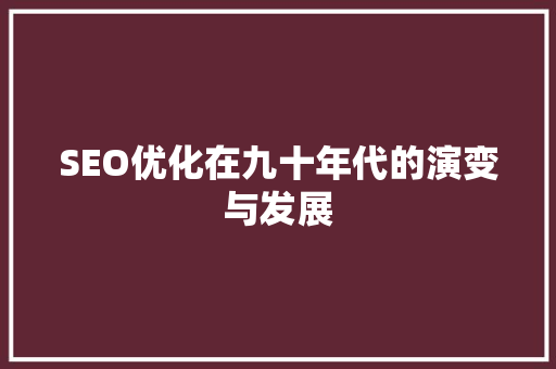 SEO优化在九十年代的演变与发展  第1张
