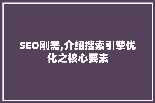 SEO刚需,介绍搜索引擎优化之核心要素  第1张