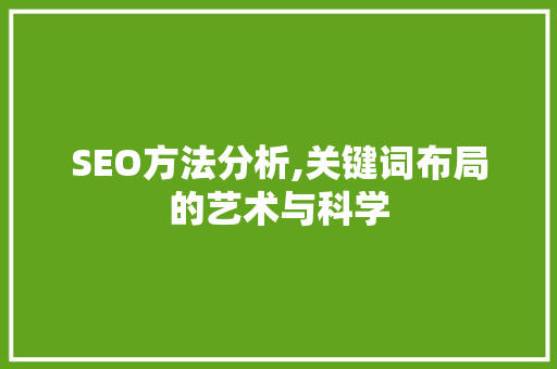 SEO方法分析,关键词布局的艺术与科学